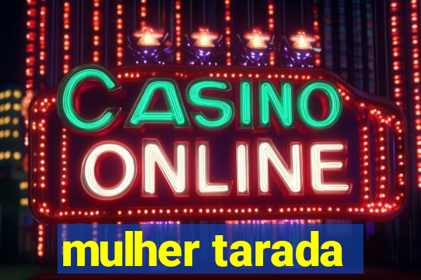 mulher tarada